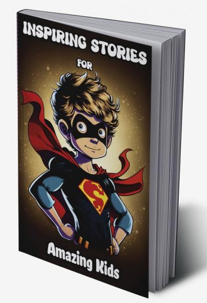 Inspiring Stories for Amazing Kids : Motivational Children’s Book about Self-confidence inner strength Hard work Courage and Positivity. Short Stories for Boys and Girls