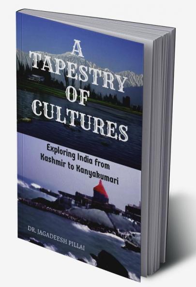 A Tapestry of Cultures : Exploring India from Kashmir to Kanyakumari