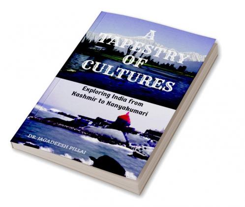 A Tapestry of Cultures : Exploring India from Kashmir to Kanyakumari