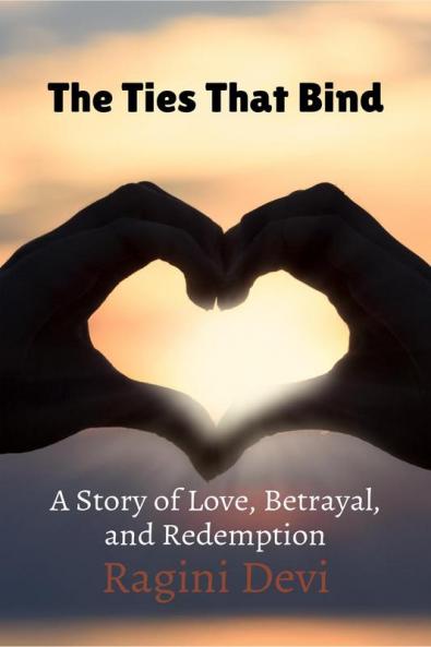 The Ties That Bind : A Story of Love Betrayal and Redemption