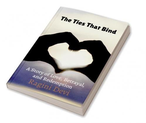 The Ties That Bind : A Story of Love Betrayal and Redemption