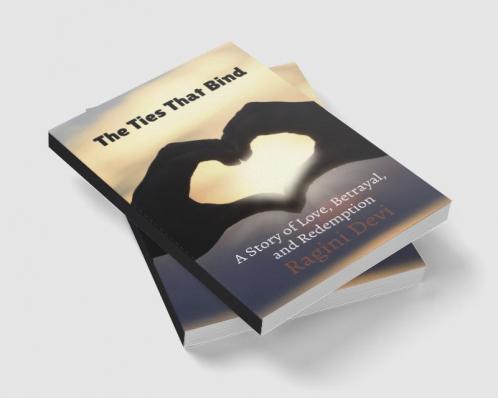 The Ties That Bind : A Story of Love Betrayal and Redemption
