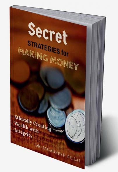 Secret Strategies for Making Money : Ethically Creating Wealth with Integrity
