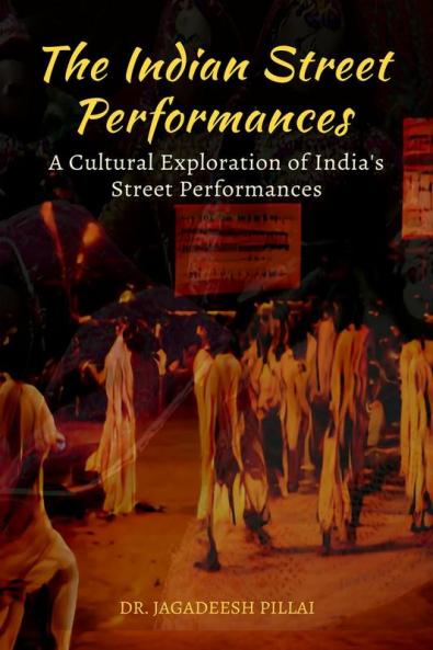 The Indian Street Performances : A Cultural Exploration of India's Street Performances