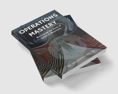 Operations Mastery : Managing the Flow of Value in Business