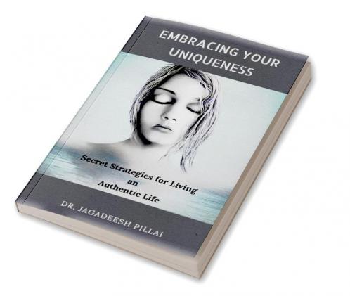 Embracing Your Uniqueness : Secret Strategies for Living an Authentic Life