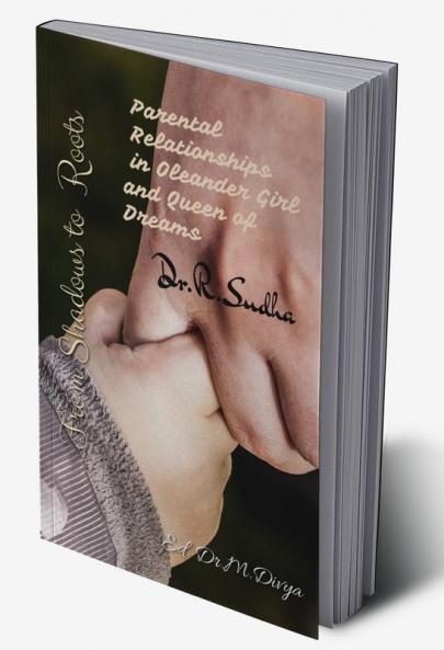 From Shadows to Roots: Parental Relationships in Oleander Girl and Queen of Dreams : With reference to Chitra Banerjee Divakaruni's 'Karobi and Rakhi'
