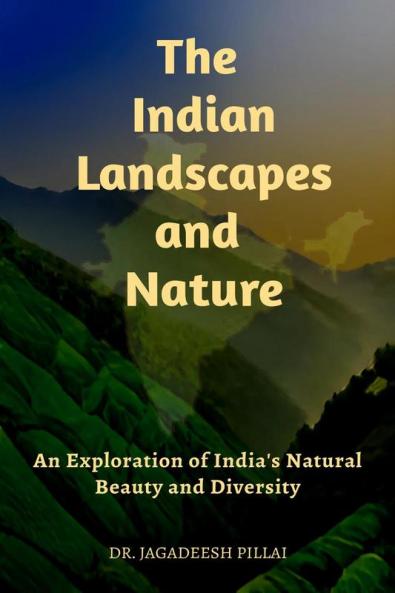 The Indian Landscapes And Nature : An Exploration Of India's Natural Beauty And Diversity