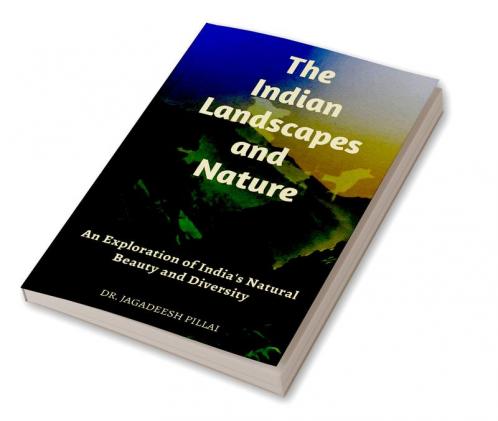 The Indian Landscapes And Nature : An Exploration Of India's Natural Beauty And Diversity
