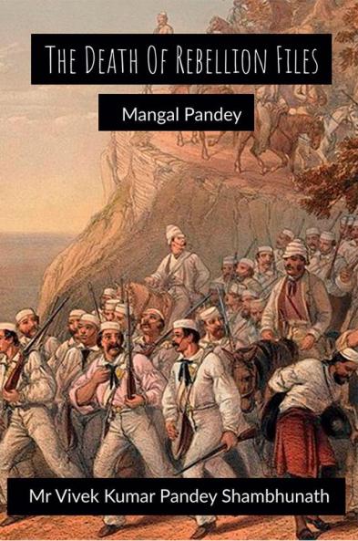The Death Of Rebellion Files : Mangal Pandey