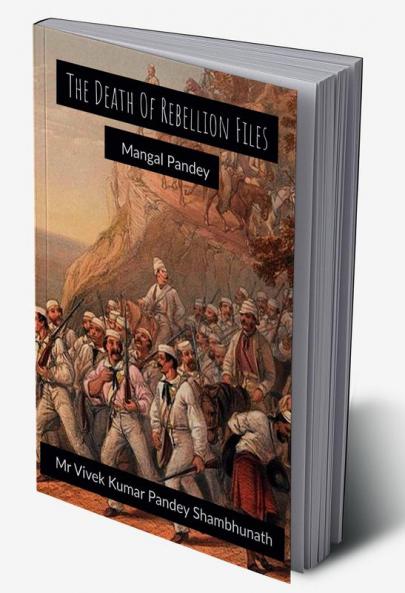 The Death Of Rebellion Files : Mangal Pandey