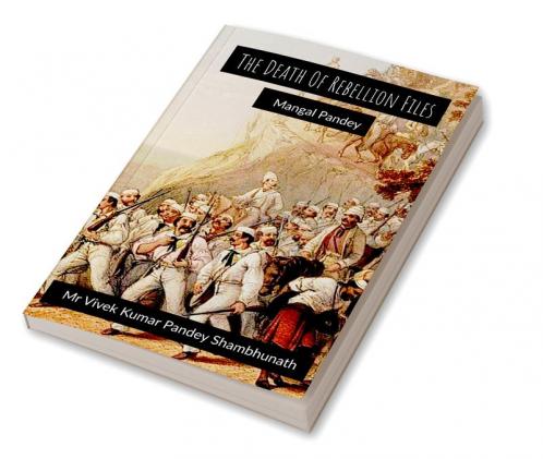 The Death Of Rebellion Files : Mangal Pandey