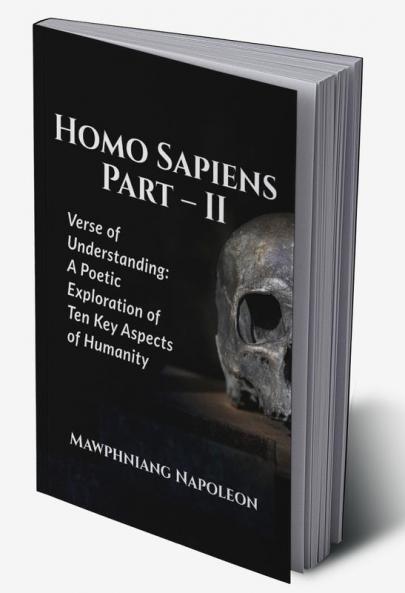 Homo Sapiens Part – II : Verse of Understanding: A Poetic Exploration of Ten Key Aspects of Humanity