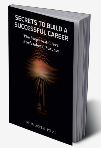 Secrets to Build a Successful Career : The Steps to Achieving Professional Success