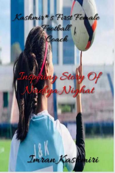 Kashmir*s First Female Football Coach : Inspiring story of Nadiya Nighat