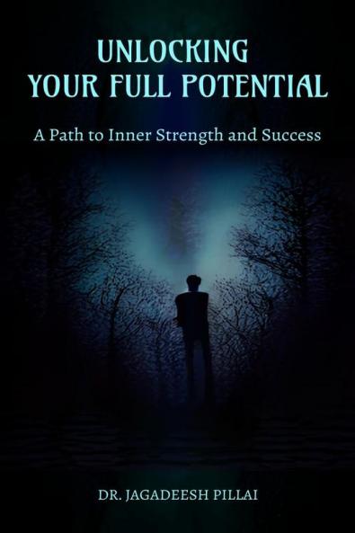 Unlocking Your Full Potential : A Path to Inner Strength and Success