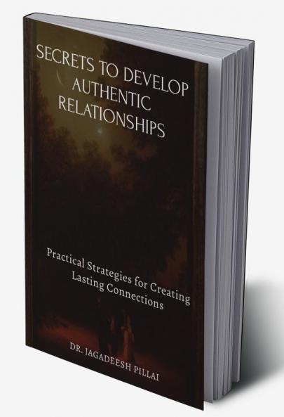 Secrets to Develop Authentic Relationships : Practical Strategies for Creating Lasting Connections