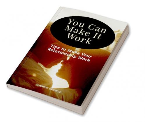 You Can Make It Work : Tips to Make Your Relationship Work