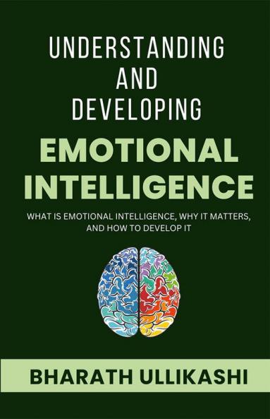 Understanding and Developing Emotional Intelligence : What is Emotional Intelligence why It matters and how to develop it.