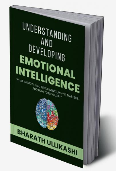 Understanding and Developing Emotional Intelligence : What is Emotional Intelligence why It matters and how to develop it.
