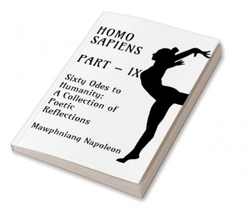 Homo Sapiens Part - IX : Sixty Odes to Humanity: A Collection of Poetic Reflections
