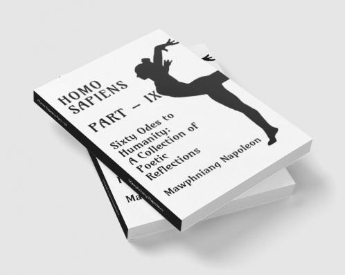 Homo Sapiens Part - IX : Sixty Odes to Humanity: A Collection of Poetic Reflections