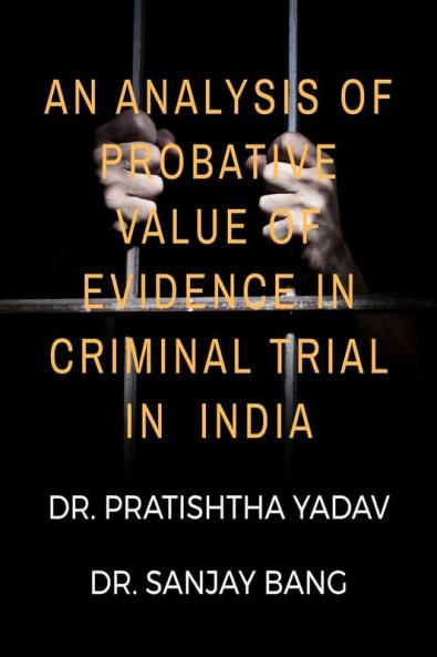 AN ANALYSIS OF PROBATIVE VALUE OF EVIDENCE IN CRIMINAL TRIAL IN INDIA