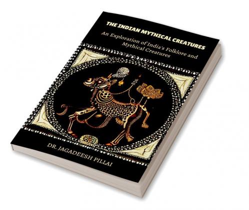 The Indian Mythical Creatures : An Exploration of India's Folklore and Mythical Creatures