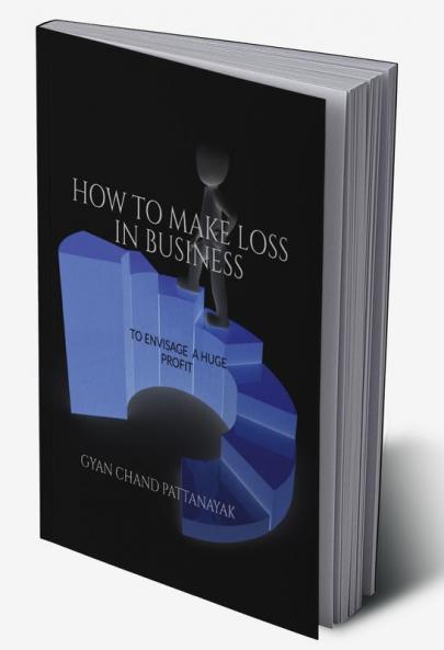 HOW TO MAKE LOSS IN BUSINESS : TO ENVISAGE A HUGE PROFIT