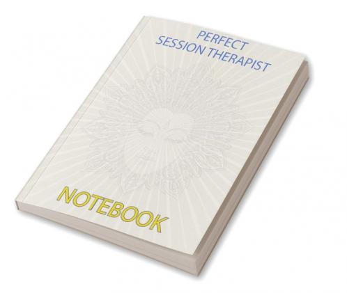Perfect Session Therapist Notebook: Notebook for Therapist Counselors Coaches and Social Worker | The most all-in-one Recommended Logbook by professionals | Log Book To Record Client Problems Prog...