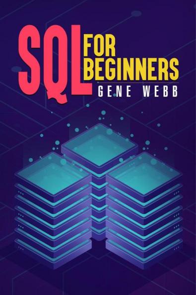 SQL FOR BEGINNERS : Learn SQL (Structured Query Language) from the Ground Up with This Comprehensive Guide on Its Installation Management and Administration (2022 Guide for Newbies)