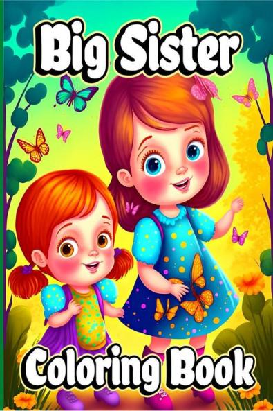 Big Sister Coloring Book : For little girls waiting for the upcoming new baby girl. Cute coloring pages with Baby sibling scenes for Kids ages 4-8