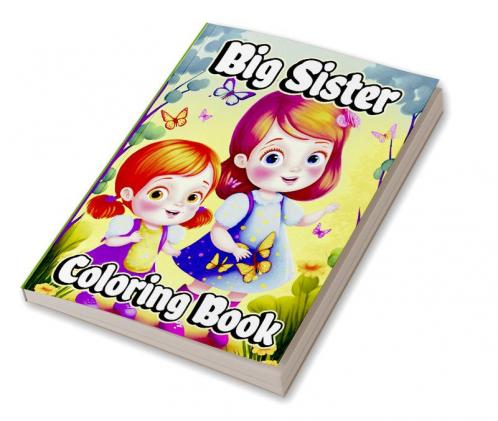 Big Sister Coloring Book : For little girls waiting for the upcoming new baby girl. Cute coloring pages with Baby sibling scenes for Kids ages 4-8
