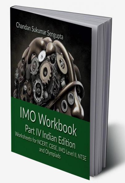 IMO Workbook   Part IV Indian Edition: Worksheets for NCERT CBSE IMO Level II NTSE and Olympiads
