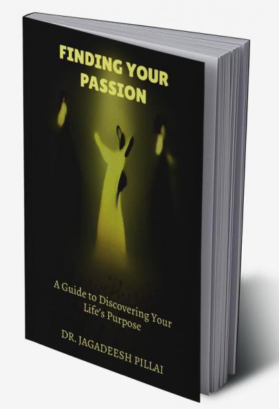 Finding Your Passion : A Guide to Discovering Your Life’s Purpose