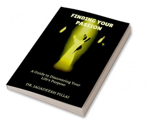 Finding Your Passion : A Guide to Discovering Your Life’s Purpose