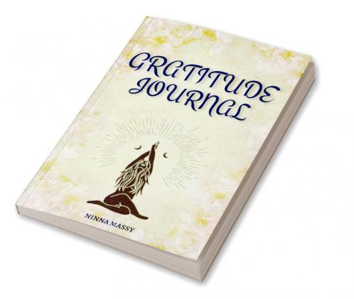 GRATITUDE JOURNAL : A Daily Guide for Reflecting on the Good in Your Life and Expressing Your Appreciation