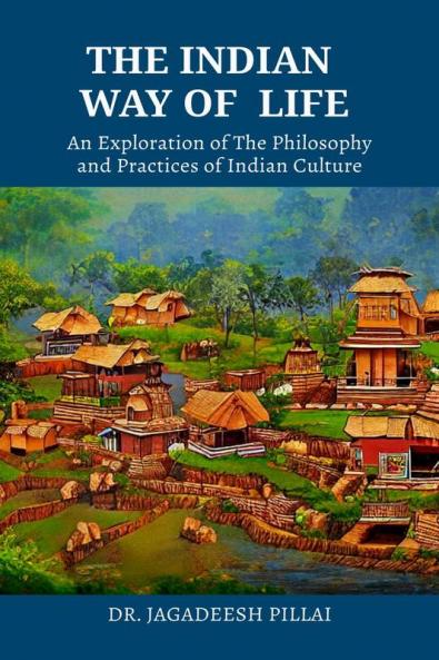 The Indian Way Of Life : An Exploration Of The Philosophy And Practices Of Indian Culture
