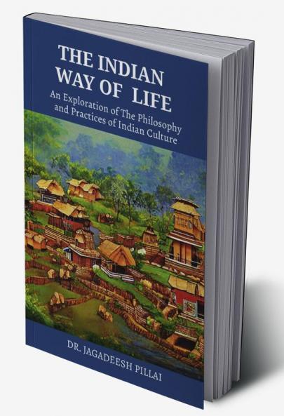 The Indian Way Of Life : An Exploration Of The Philosophy And Practices Of Indian Culture