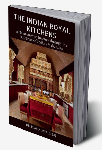 The Indian Royal Kitchens : A Gastronomic Journey Through the Kitchens of India's Maharajas