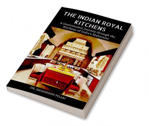 The Indian Royal Kitchens : A Gastronomic Journey Through the Kitchens of India's Maharajas