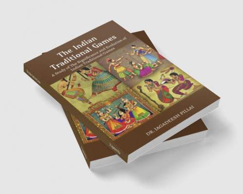 The Indian Traditional Games : A Study Of The Significance And Evolution Of Indian Traditional Games