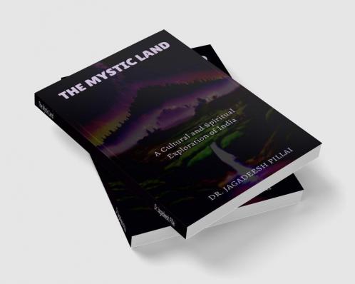The Mystic Land : A Cultural and Spiritual Exploration of India