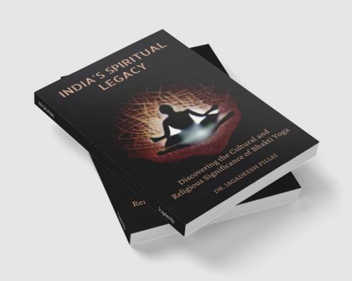 India's Spiritual Legacy : Discovering the Cultural and Religious Significance of Bhakti Yoga