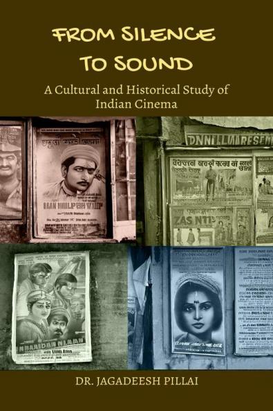 From Silence to Sound : A Cultural and Historical Study of Indian Cinema