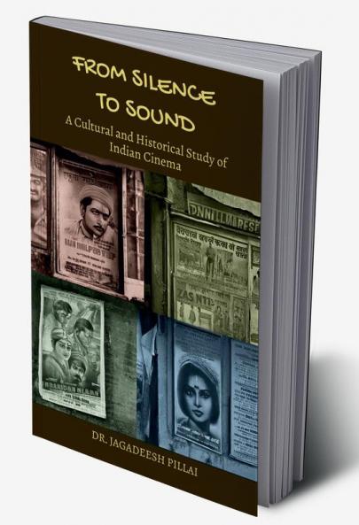 From Silence to Sound : A Cultural and Historical Study of Indian Cinema