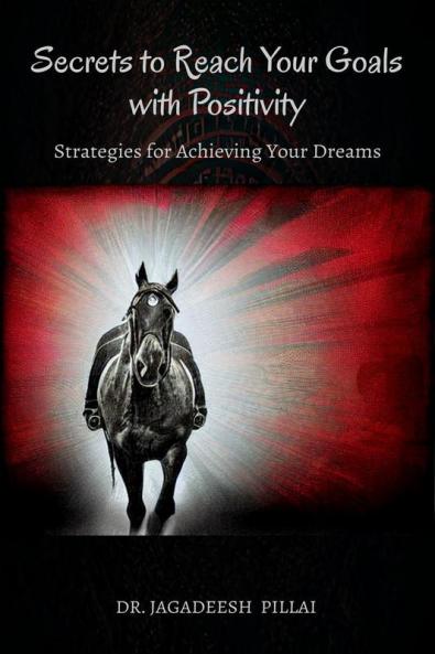Secrets to Reach Your Goals with Positivity : Strategies for Achieving Your Dreams