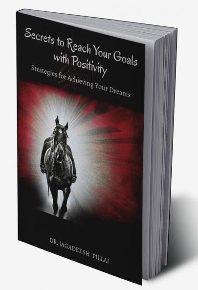 Secrets to Reach Your Goals with Positivity : Strategies for Achieving Your Dreams