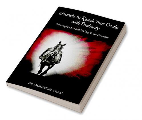 Secrets to Reach Your Goals with Positivity : Strategies for Achieving Your Dreams