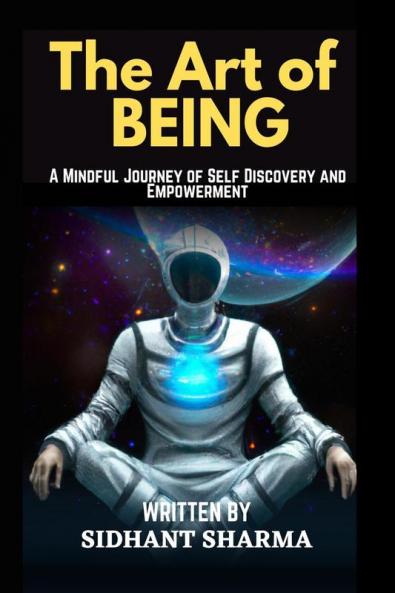 The Art of Being: A mindful Journey of Self Discovery and Empowerment